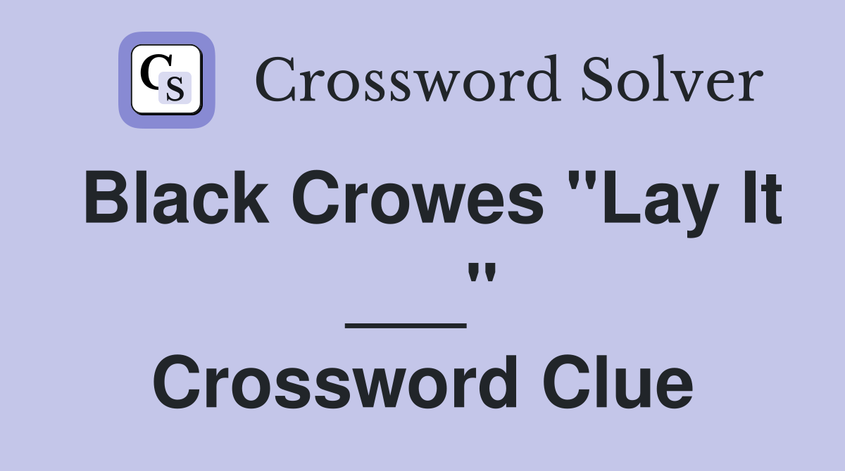 Black Crowes "Lay It ___" Crossword Clue
