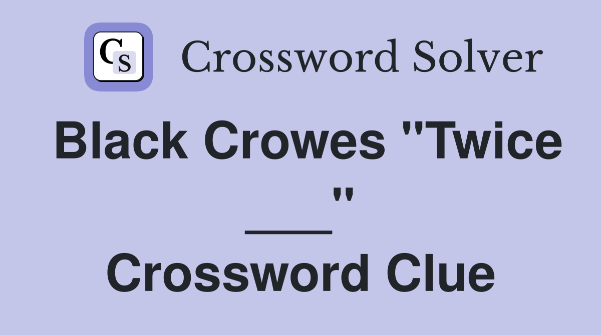 Black Crowes "Twice ___" Crossword Clue