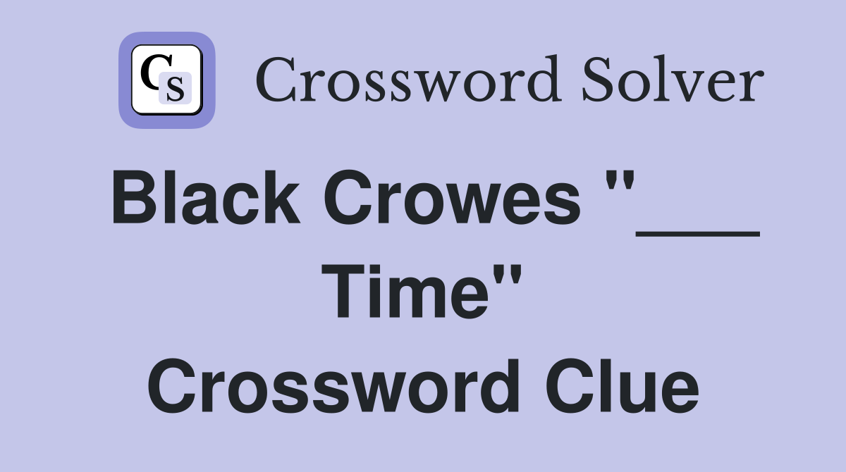 Black Crowes "___ Time" Crossword Clue