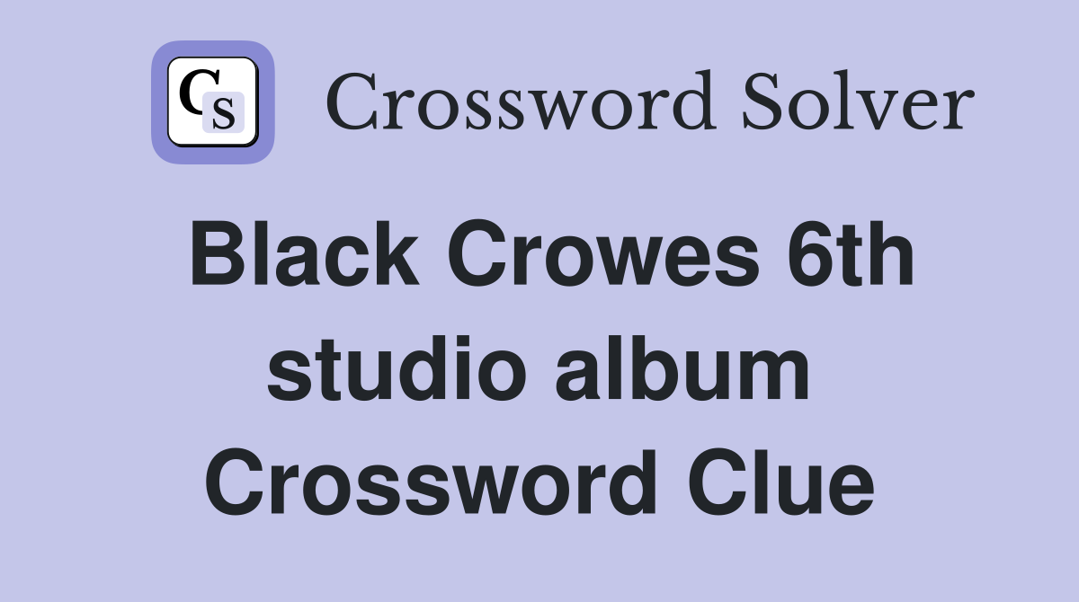 Black Crowes 6th studio album Crossword Clue