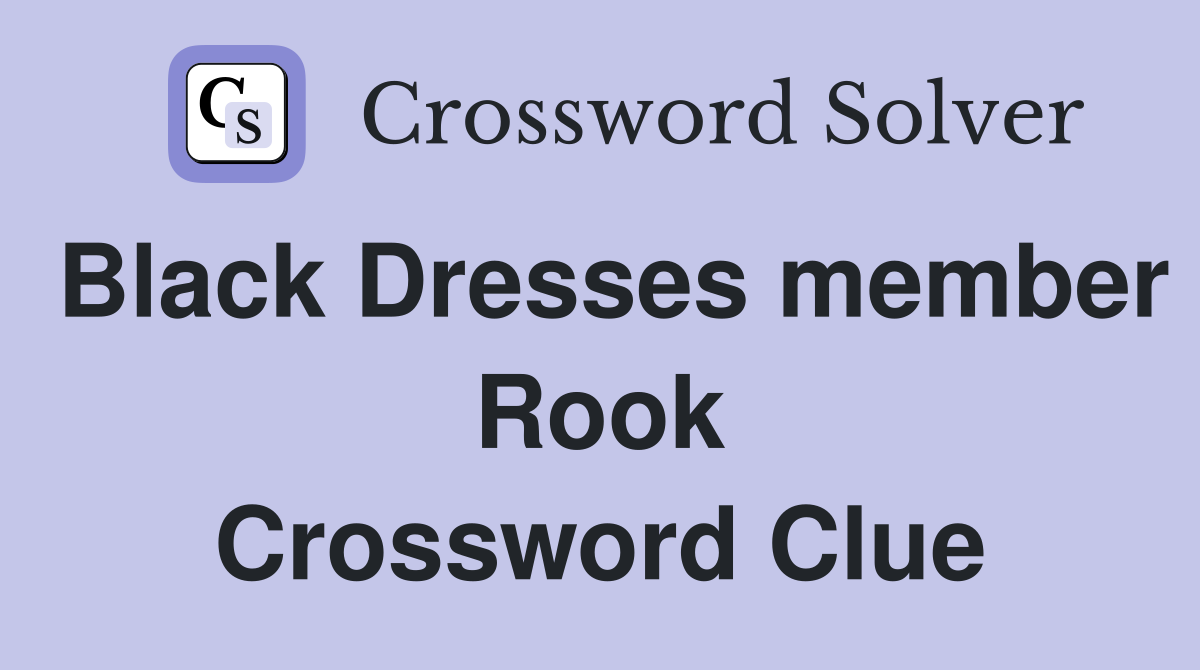Black Dresses member Rook Crossword Clue