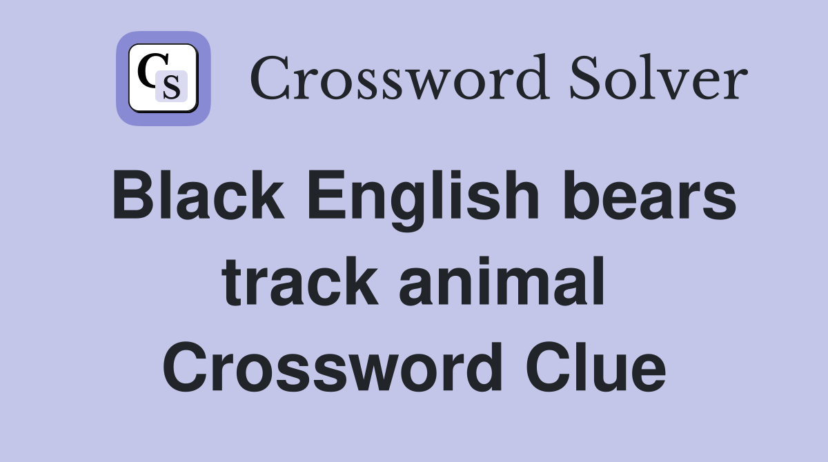 Black English bears track animal Crossword Clue