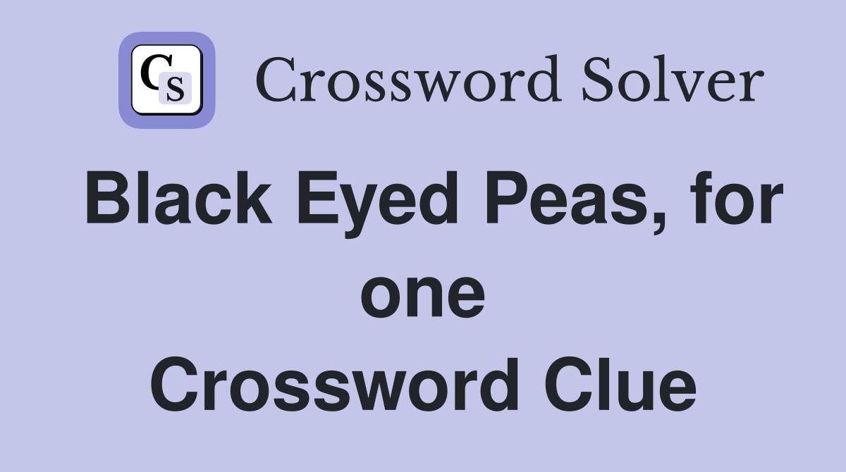 Black Eyed Peas, for one Crossword Clue