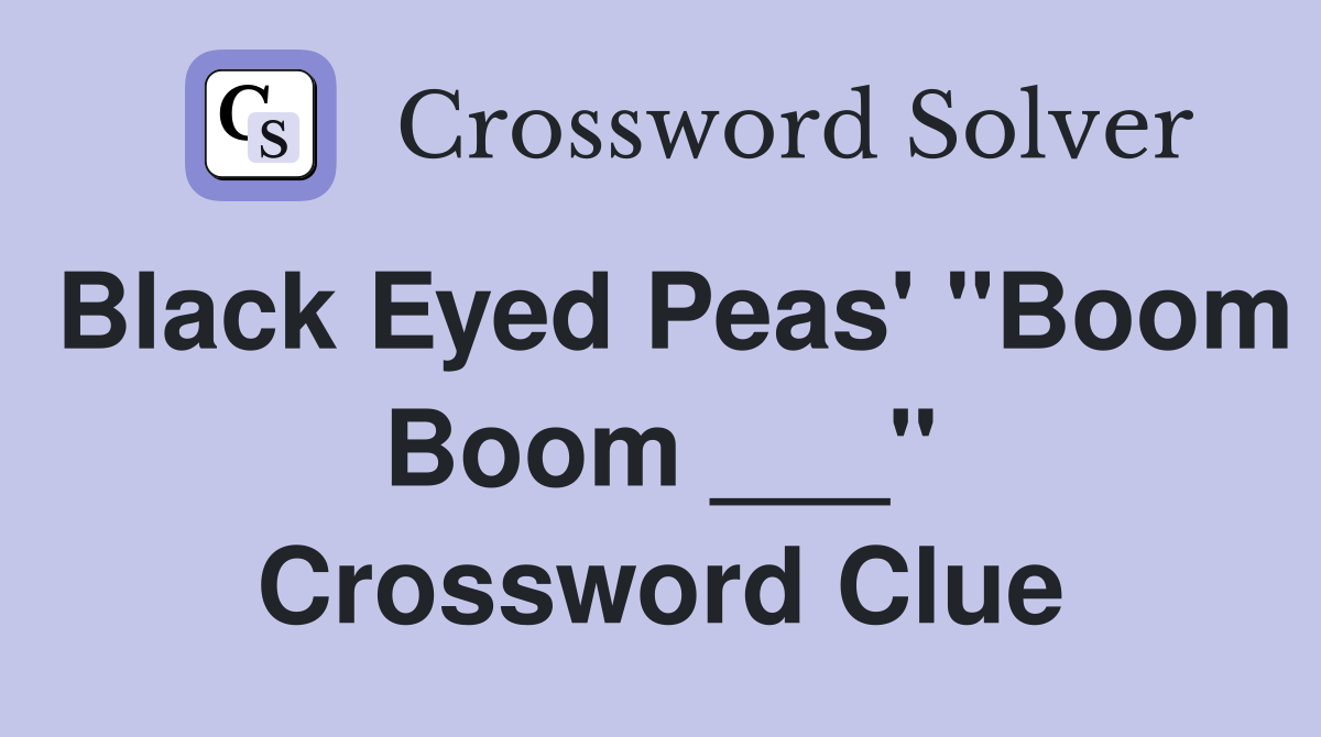 Black Eyed Peas' "Boom Boom ___" Crossword Clue