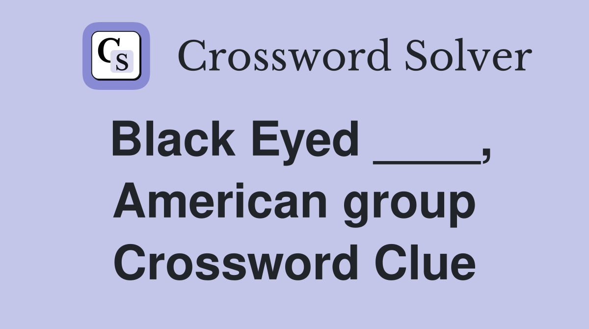 Black Eyed ____, American group Crossword Clue