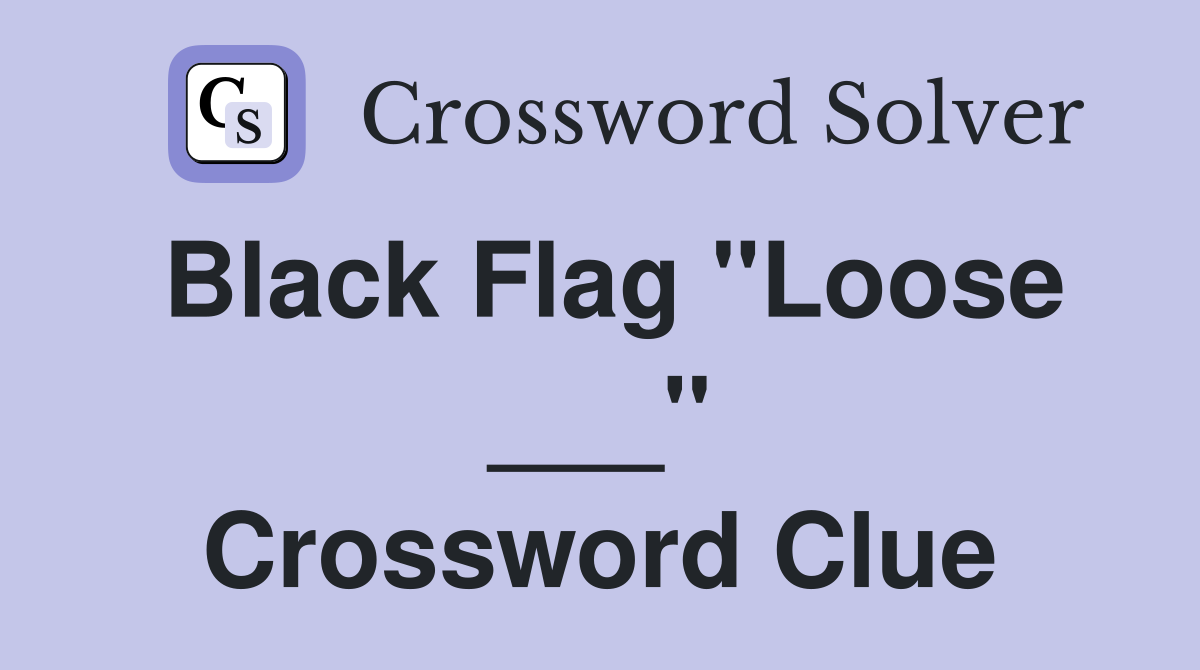 Black Flag "Loose ___" Crossword Clue