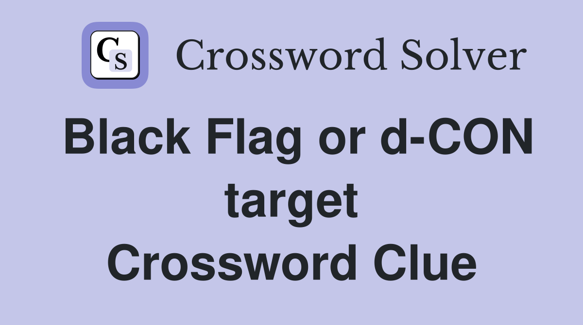 Black Flag or d-CON target Crossword Clue