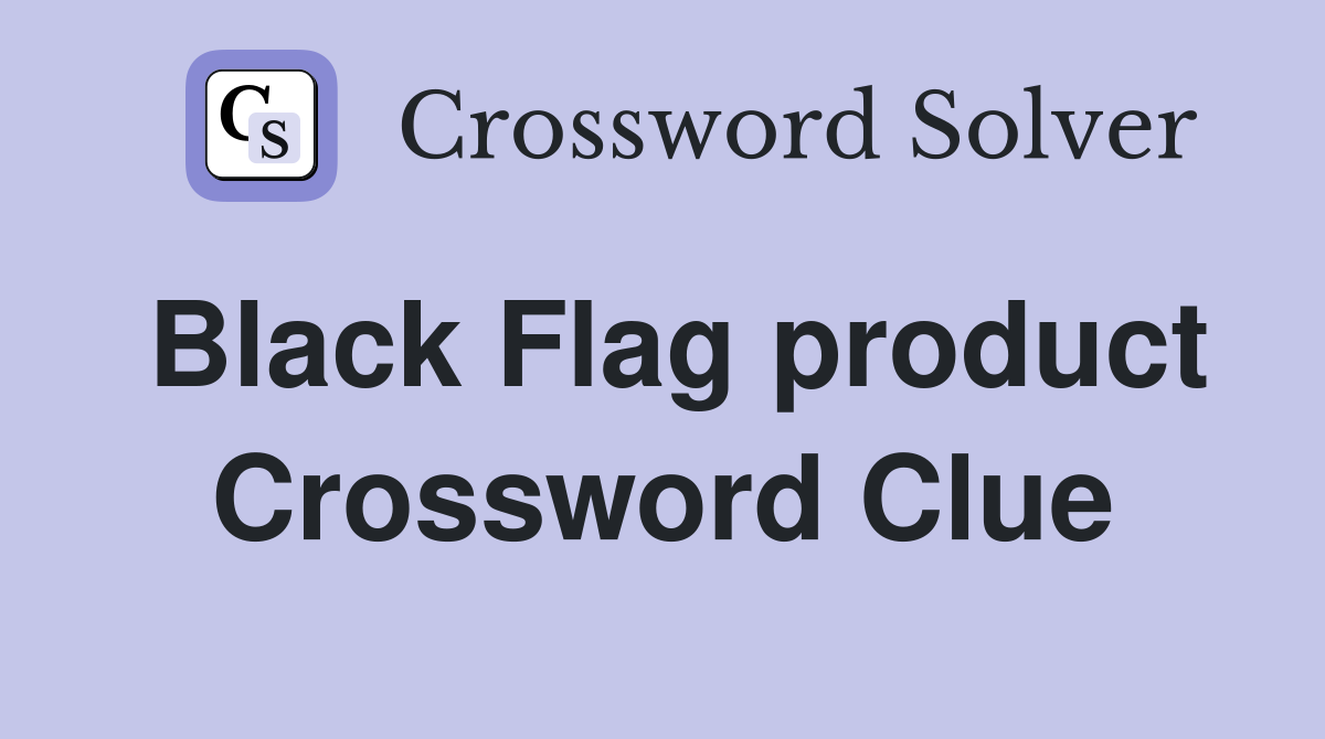 Black Flag product Crossword Clue