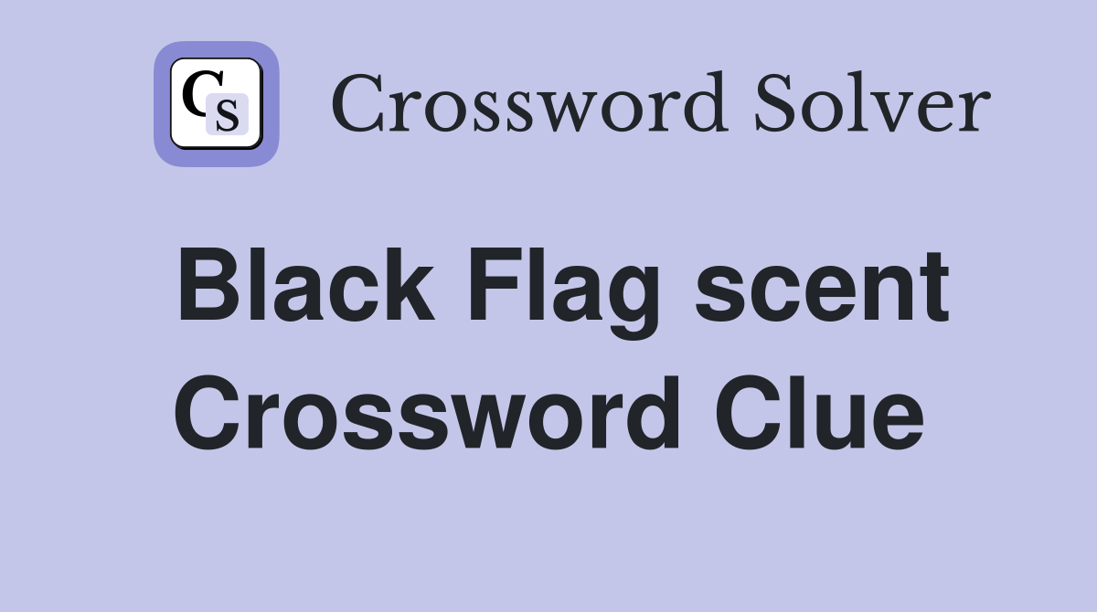 Black Flag scent Crossword Clue