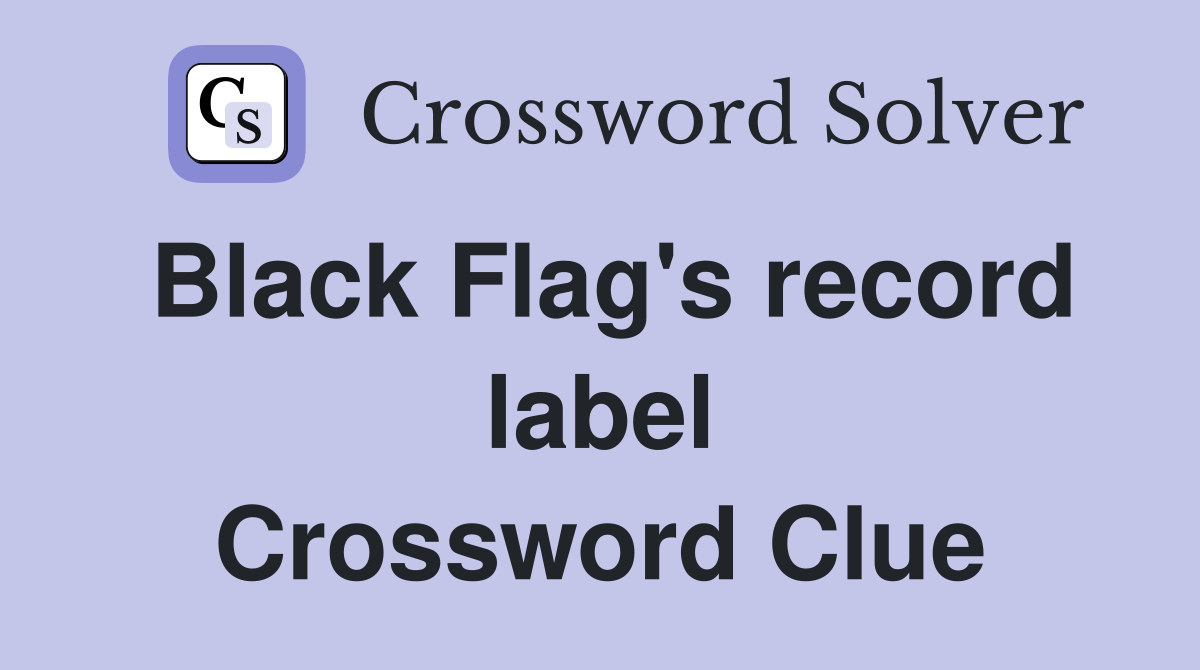 Black Flag's record label Crossword Clue