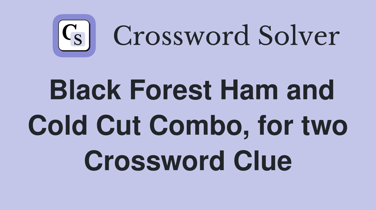 Black Forest Ham and Cold Cut Combo, for two Crossword Clue