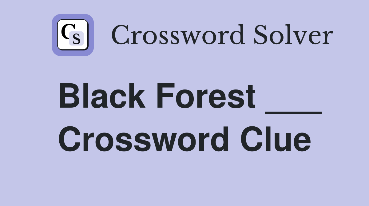 Black Forest ___ Crossword Clue
