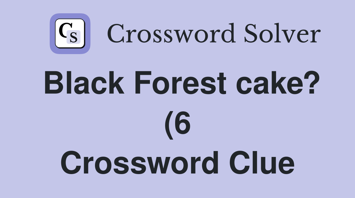 Black Forest cake? (6) Crossword Clue Answers Crossword Solver Black Forest cake? (6) Crossword Clue Answers Crossword Solver