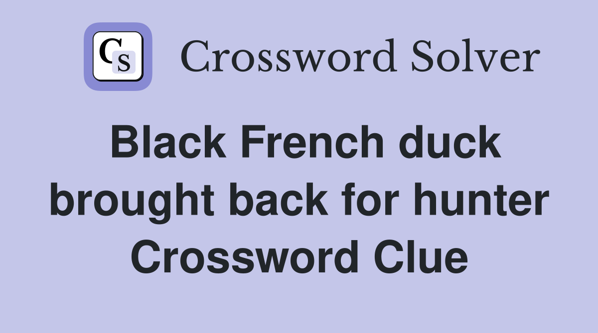 Black French duck brought back for hunter Crossword Clue