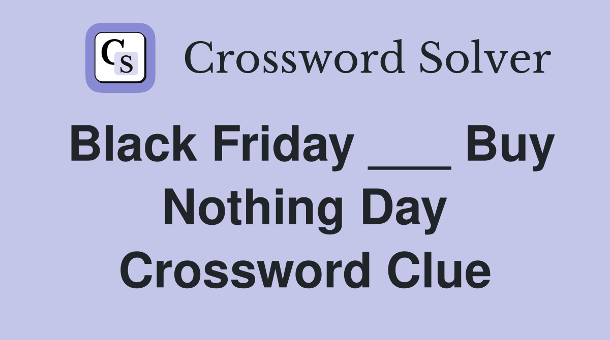 Black Friday ___ Buy Nothing Day Crossword Clue