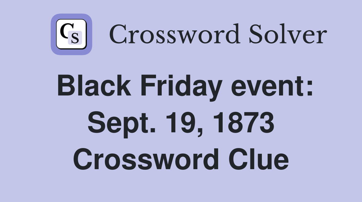 Black Friday event: Sept. 19, 1873 Crossword Clue