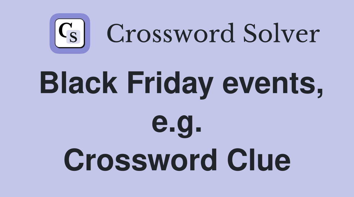 Black Friday events, e.g. Crossword Clue