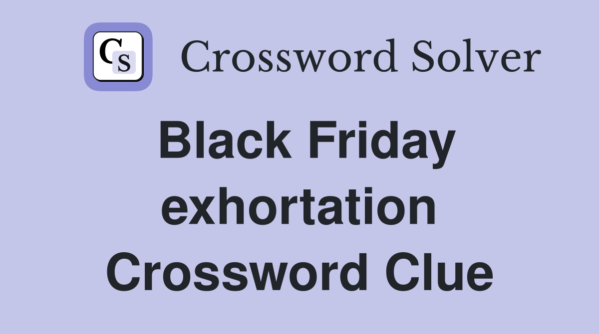 Black Friday exhortation Crossword Clue