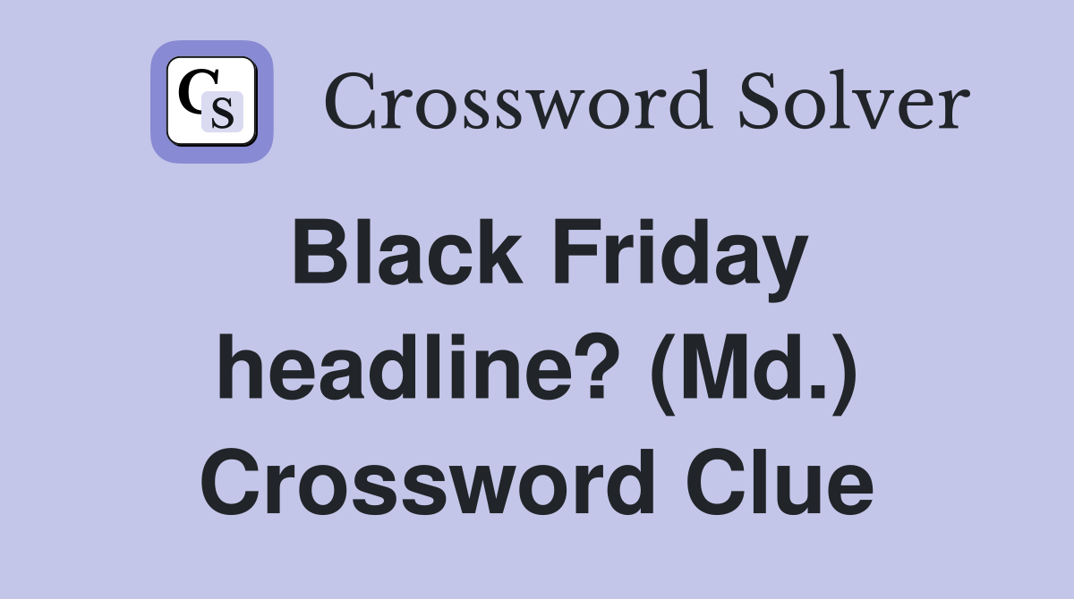 Black Friday headline? (Md.) Crossword Clue