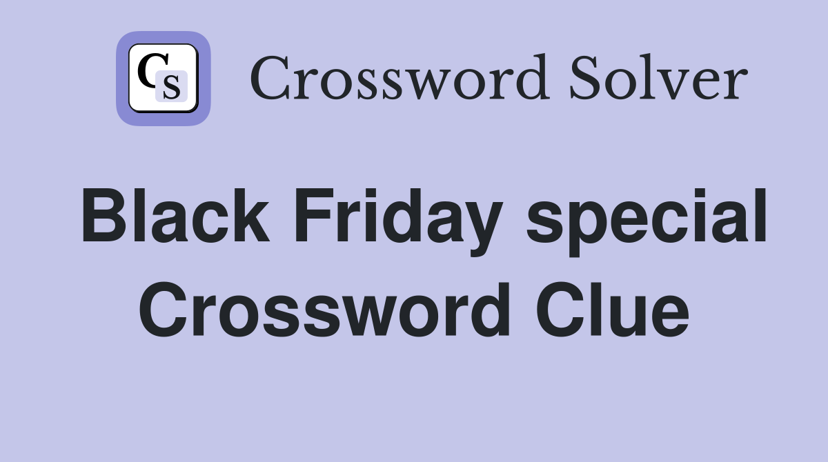 Black Friday special Crossword Clue