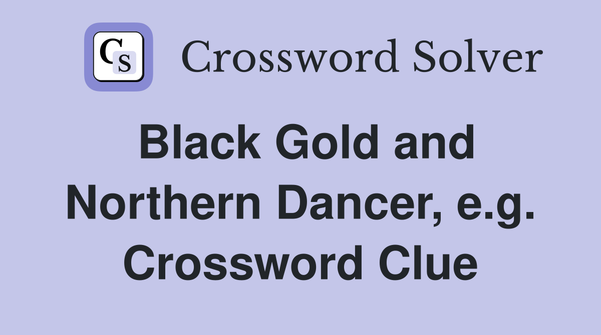 Black Gold and Northern Dancer, e.g. Crossword Clue