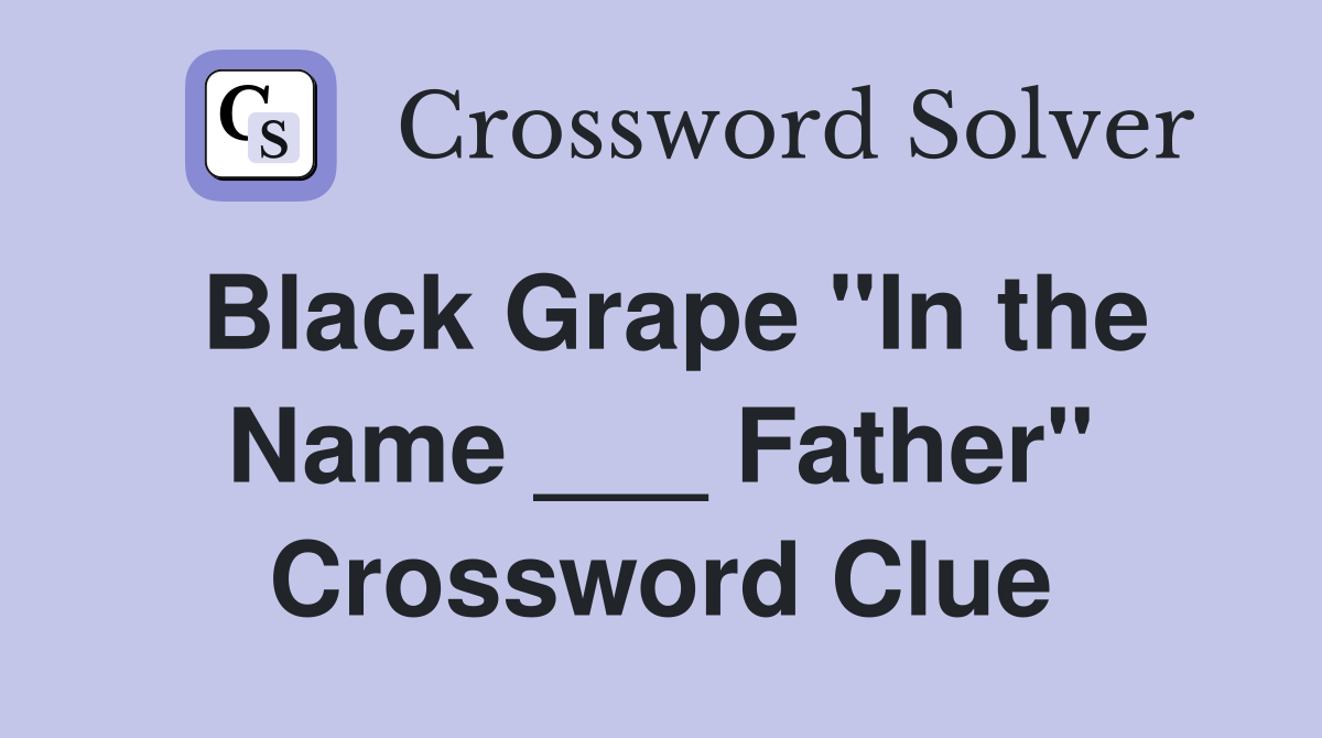 Black Grape "In the Name ___ Father" Crossword Clue