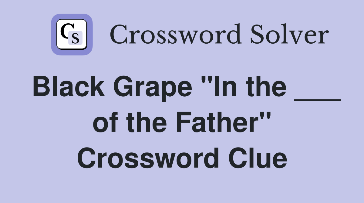 Black Grape "In the ___ of the Father" Crossword Clue