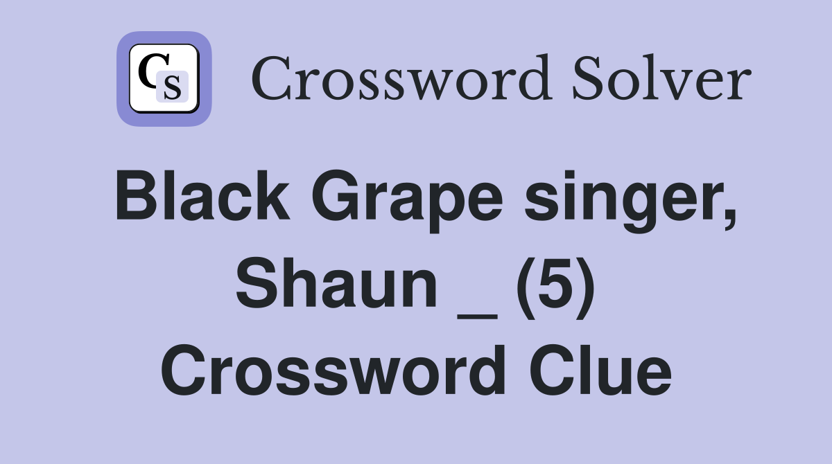Black Grape singer, Shaun _ (5) Crossword Clue
