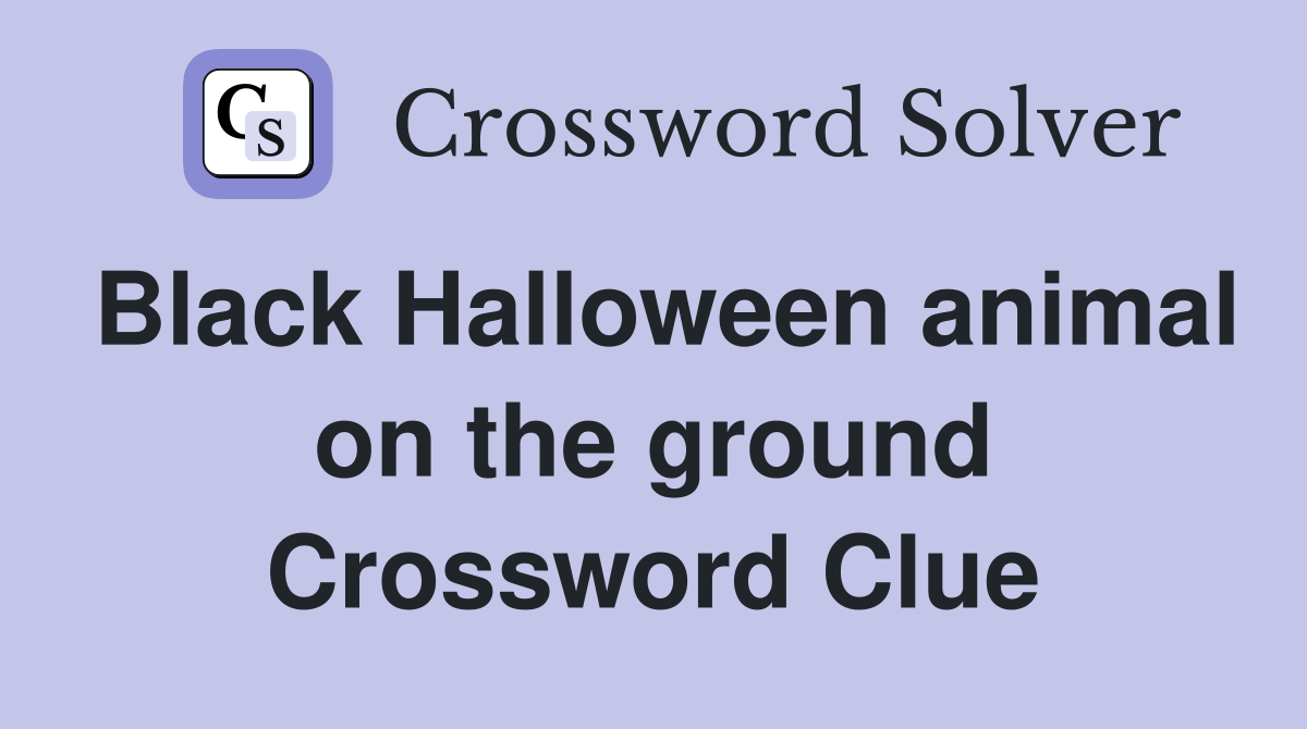 Black Halloween animal on the ground Crossword Clue