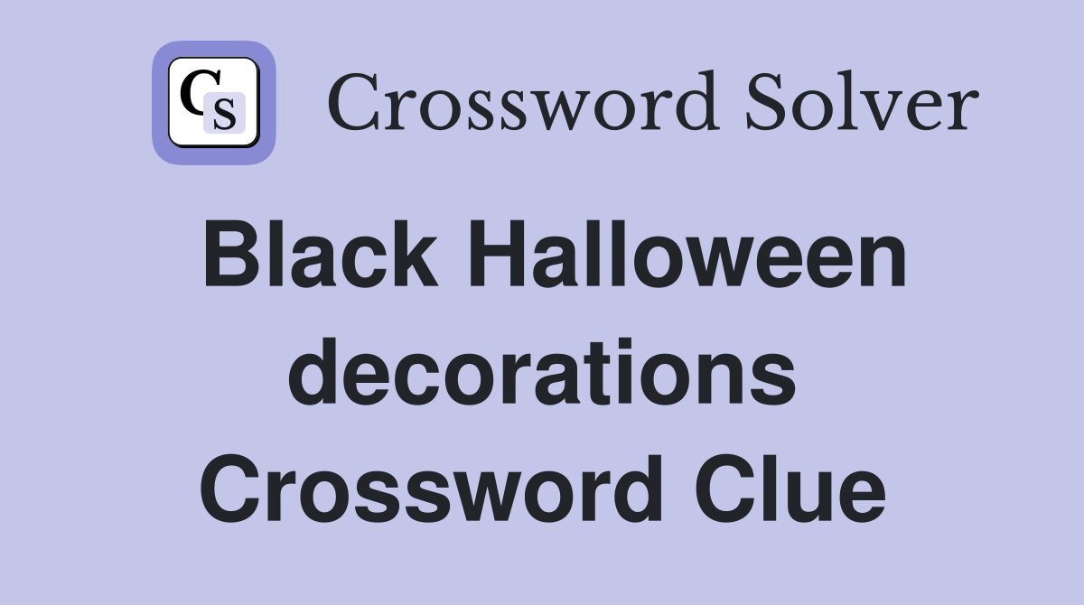 Black Halloween decorations Crossword Clue