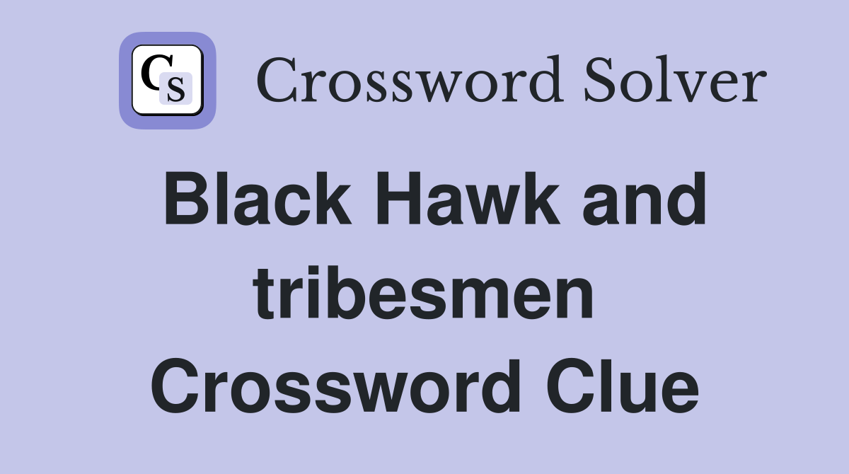 Black Hawk and tribesmen Crossword Clue