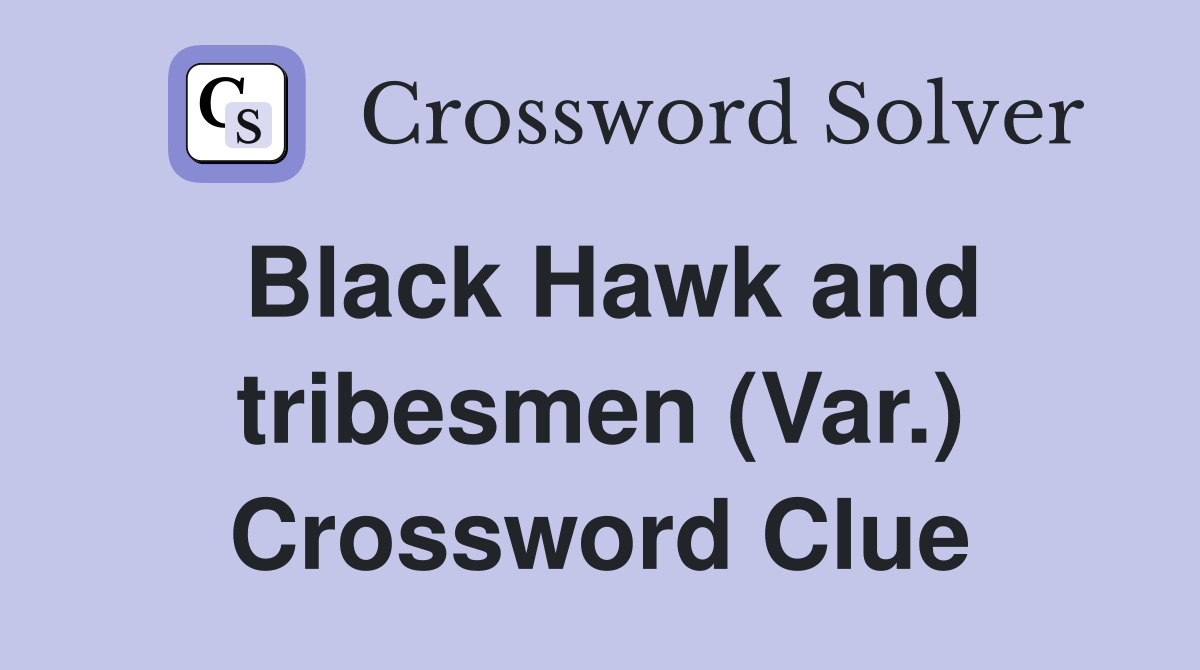 Black Hawk and tribesmen (Var.) Crossword Clue