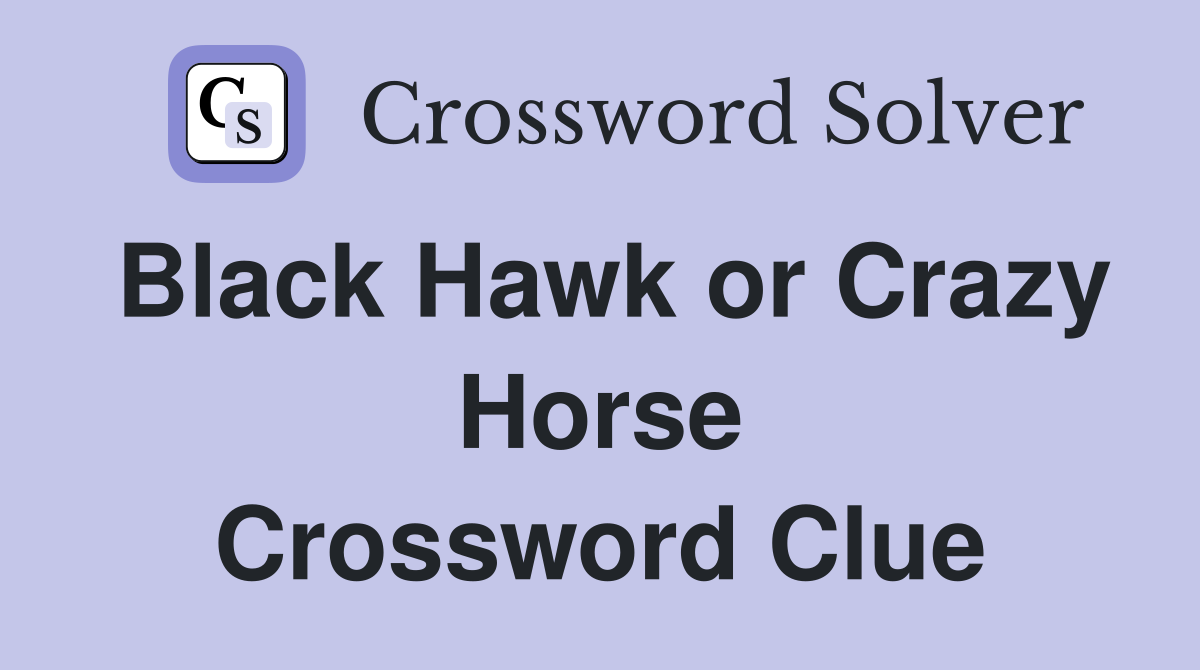 Black Hawk or Crazy Horse Crossword Clue