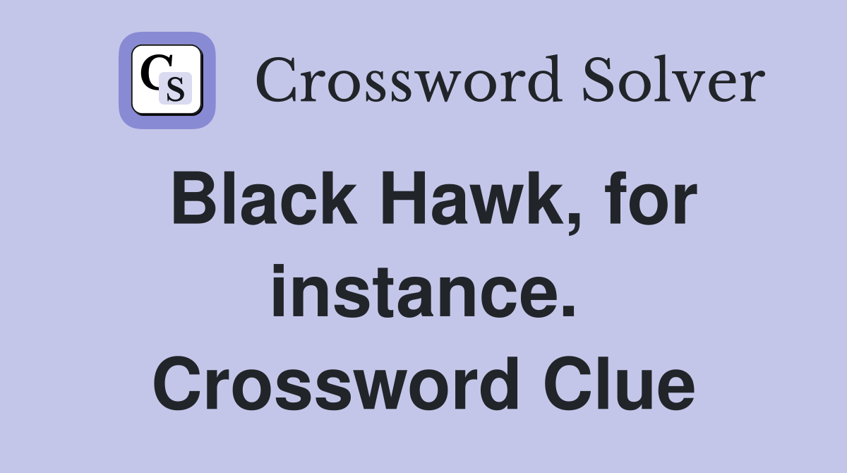 Black Hawk, for instance. Crossword Clue