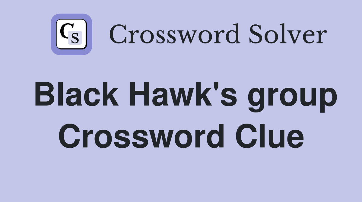 Black Hawk's group Crossword Clue