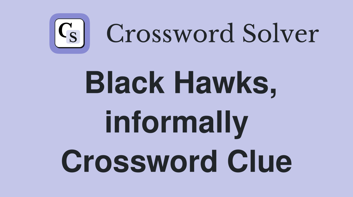 Black Hawks, informally Crossword Clue