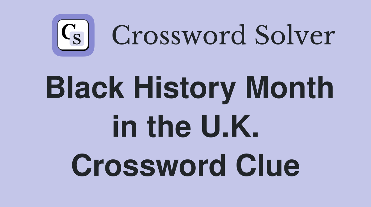 Black History Month in the U.K. Crossword Clue