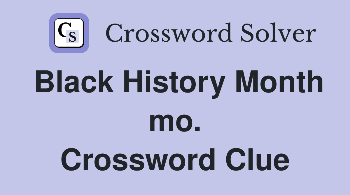 Black History Month mo. Crossword Clue