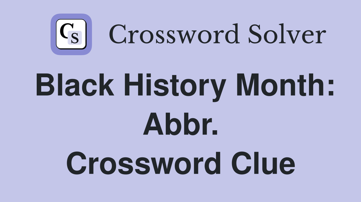 Black History Month: Abbr. Crossword Clue