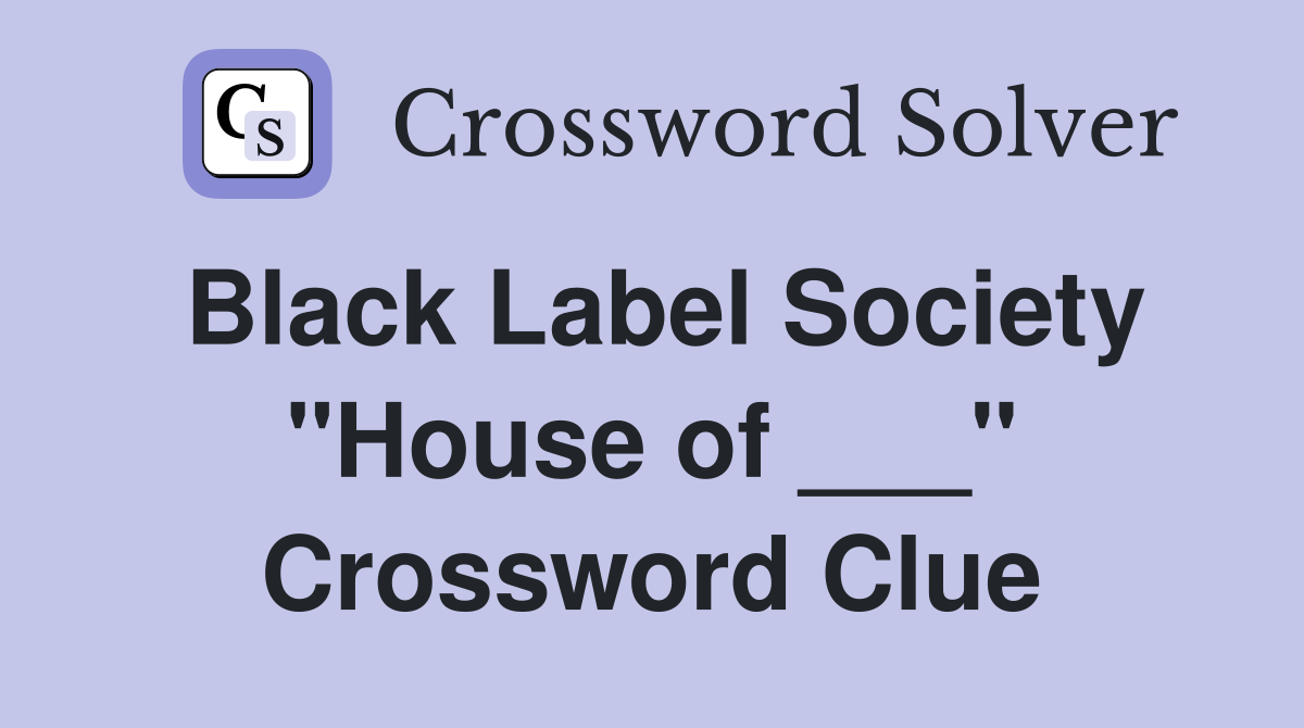 Black Label Society "House of ___" Crossword Clue