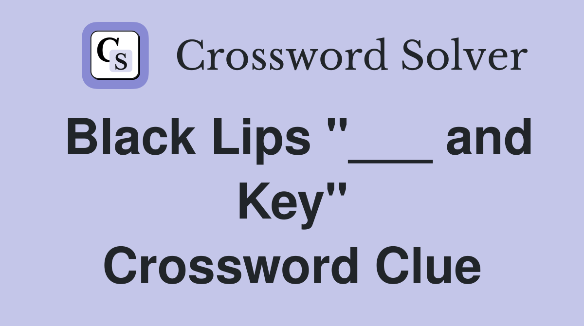 Black Lips "___ and Key" Crossword Clue