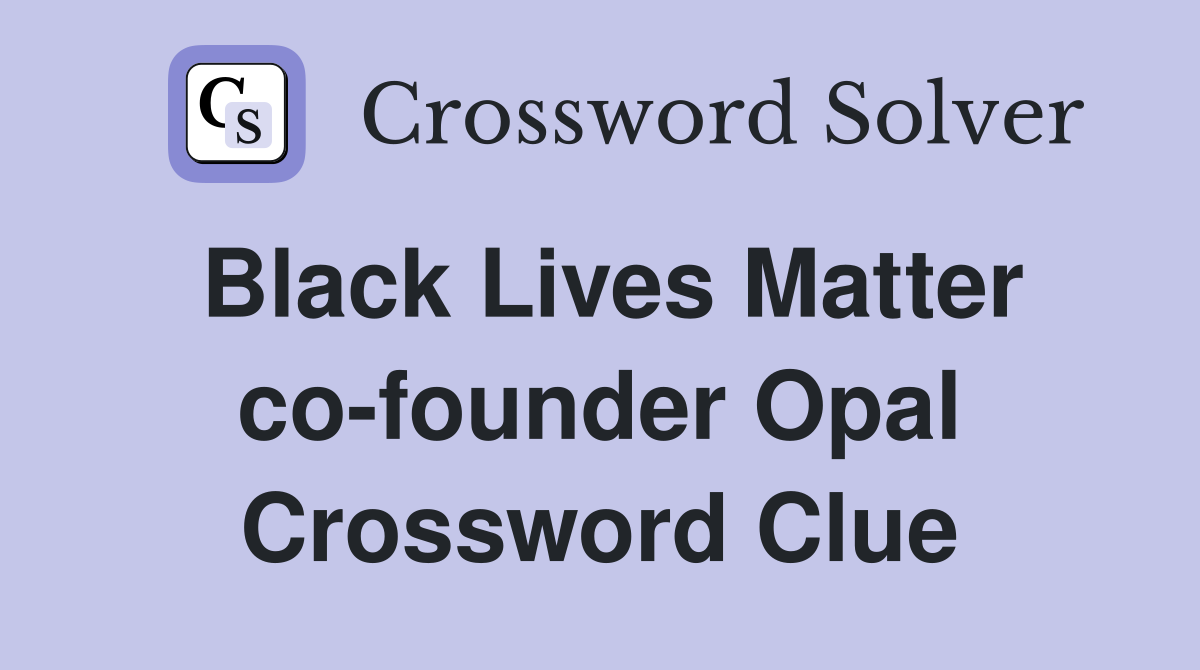 Black Lives Matter co-founder Opal Crossword Clue