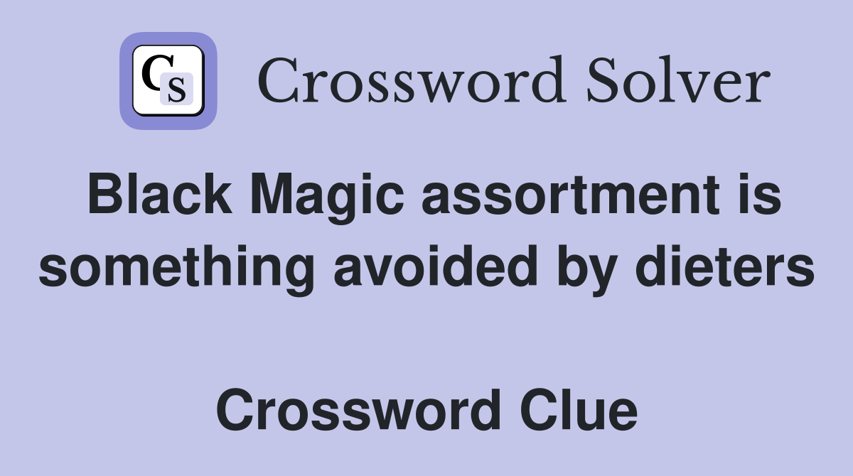 Black Magic assortment is something avoided by dieters  Crossword Clue