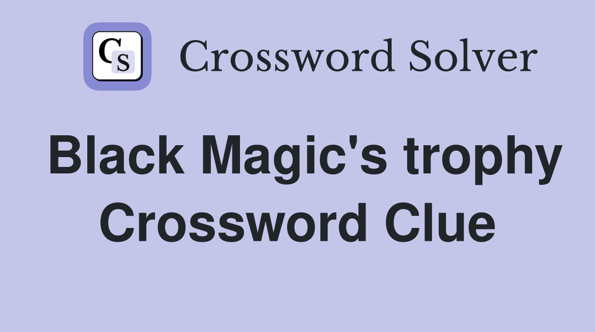 Black Magic's trophy Crossword Clue