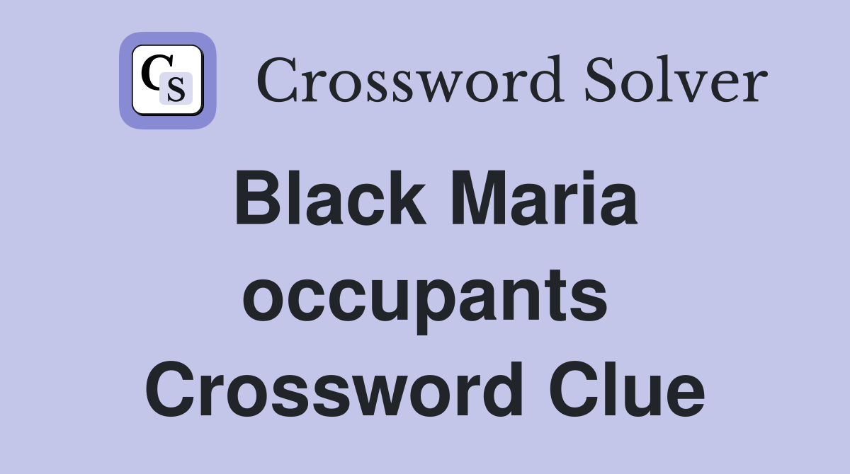 Black Maria occupants Crossword Clue