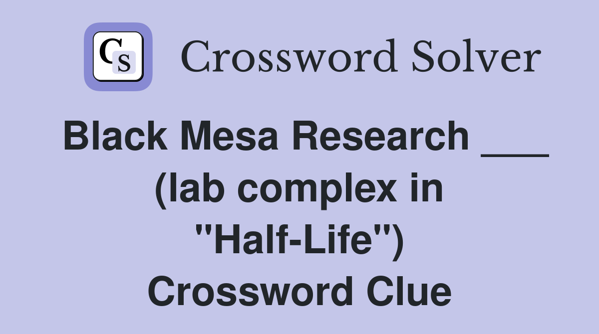 Black Mesa Research ___ (lab complex in "Half-Life") Crossword Clue