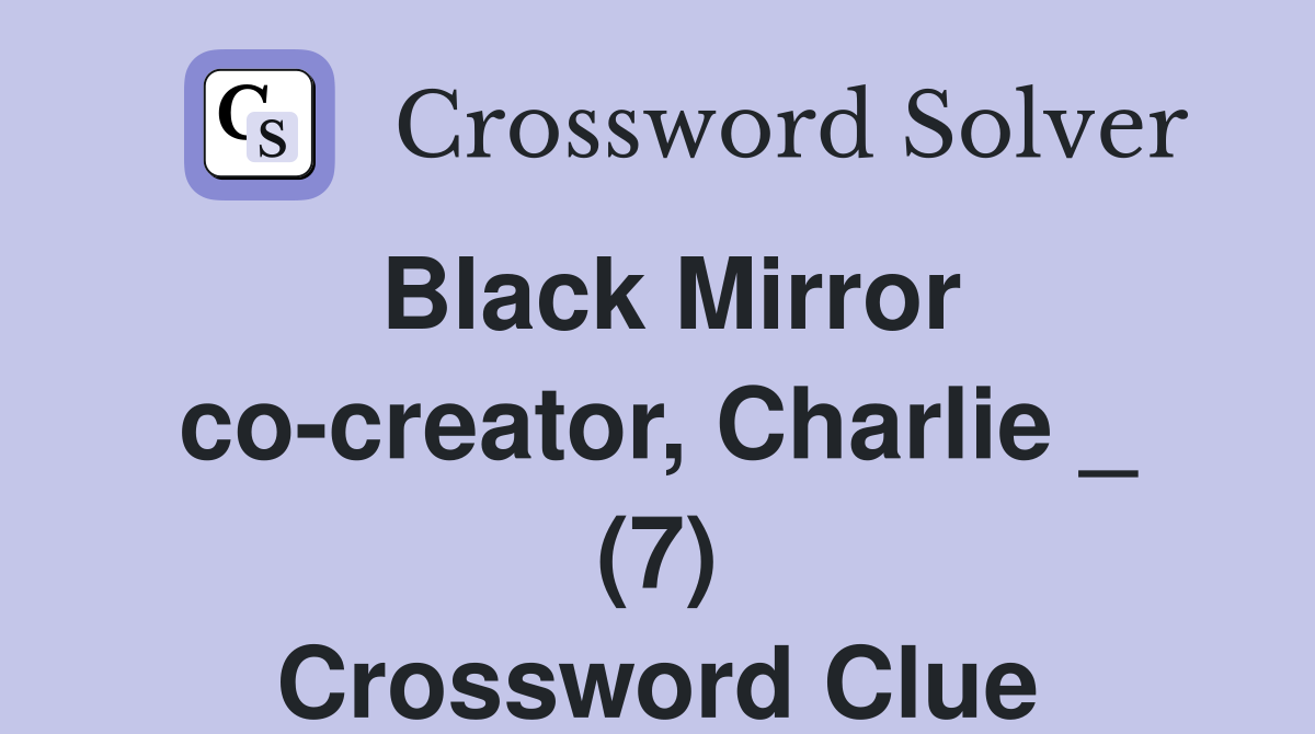 Black Mirror co-creator, Charlie _ (7) Crossword Clue