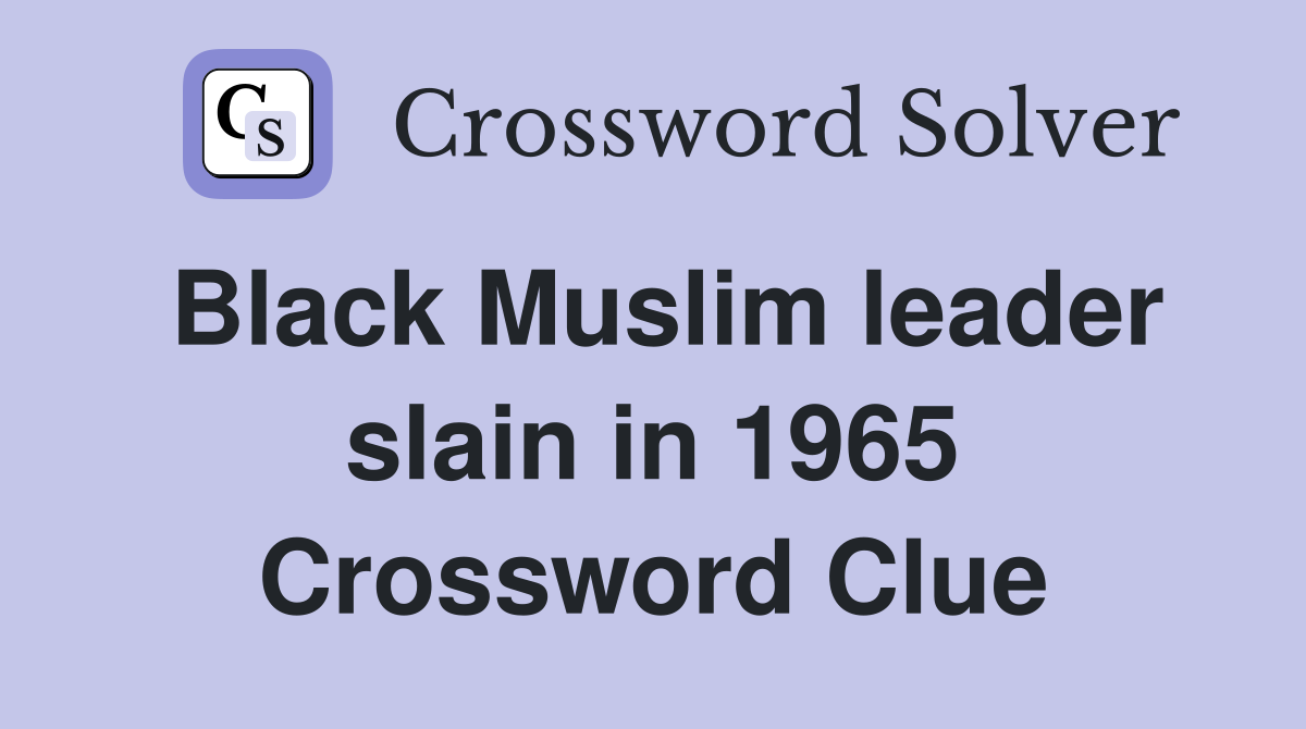 Black Muslim leader slain in 1965 Crossword Clue