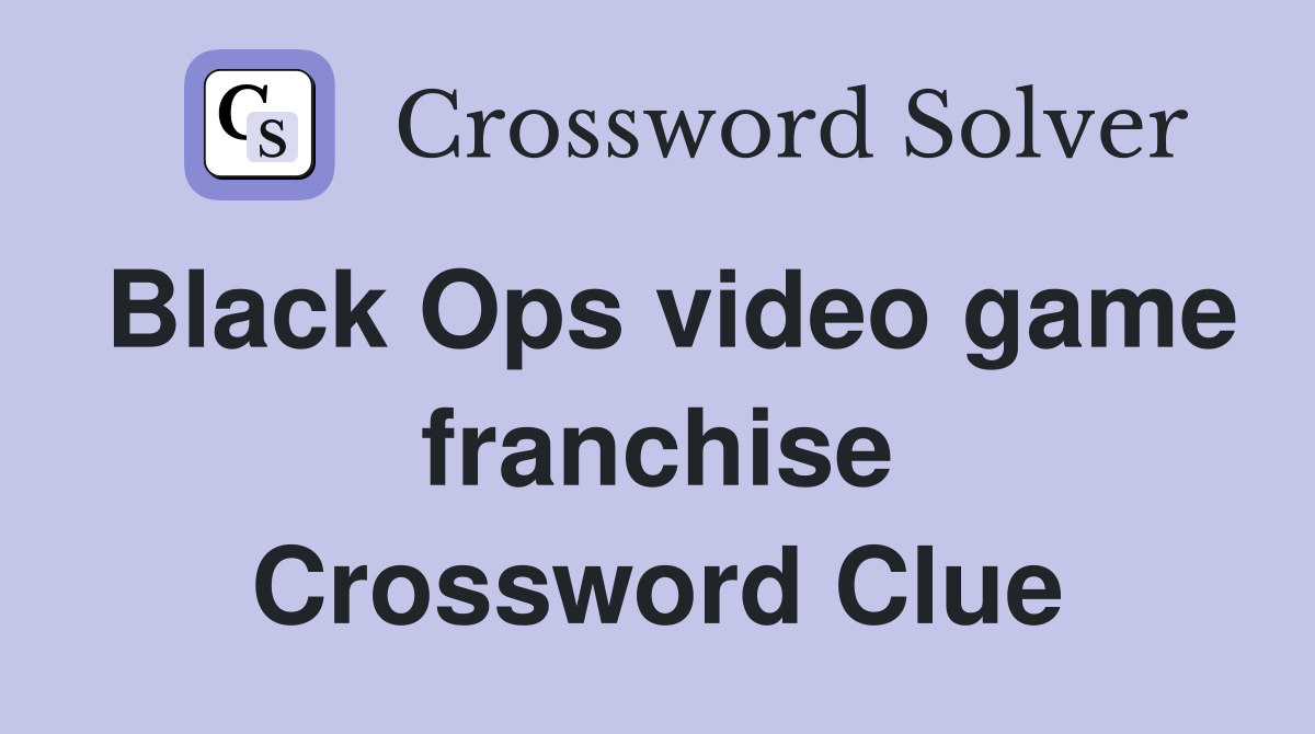 Black Ops video game franchise Crossword Clue