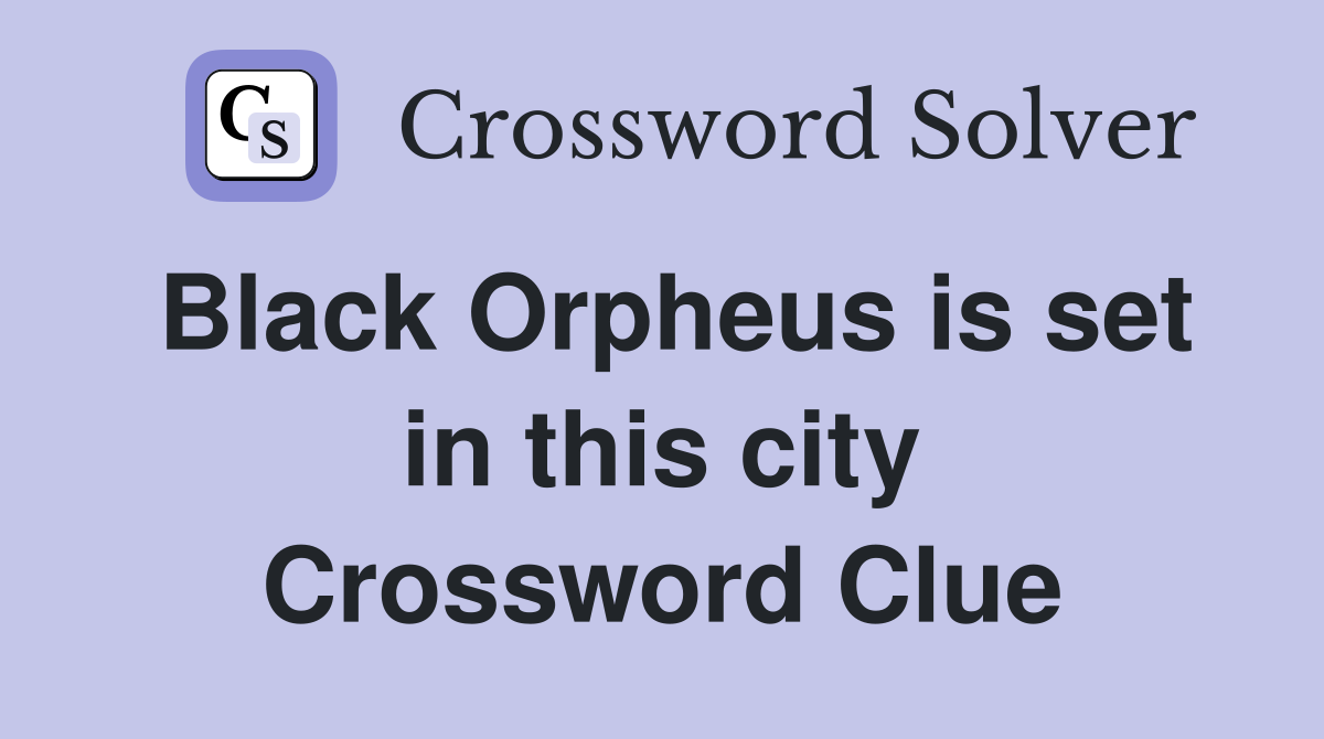 Black Orpheus is set in this city Crossword Clue